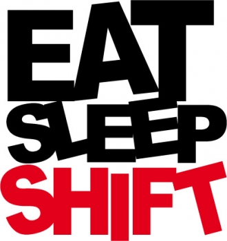 EAT SLEEP SHIFT