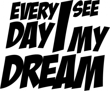 EVERY DAY I SEE MY DREAM